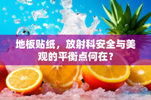 地板贴纸，放射科安全与美观的平衡点何在？