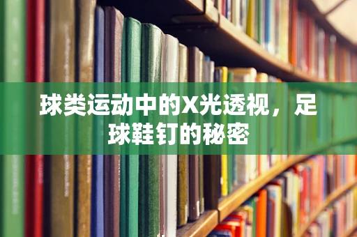 球类运动中的X光透视，足球鞋钉的秘密