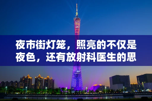 夜市街灯笼，照亮的不仅是夜色，还有放射科医生的思考？