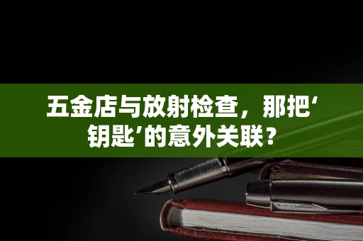 五金店与放射检查，那把‘钥匙’的意外关联？