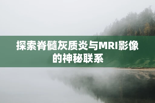 探索脊髓灰质炎与MRI影像的神秘联系