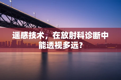 遥感技术，在放射科诊断中能透视多远？