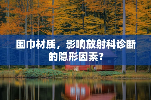 围巾材质，影响放射科诊断的隐形因素？