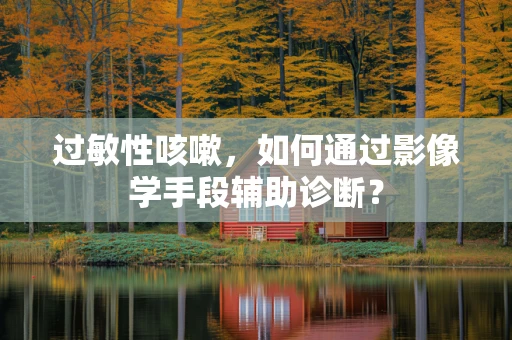 过敏性咳嗽，如何通过影像学手段辅助诊断？