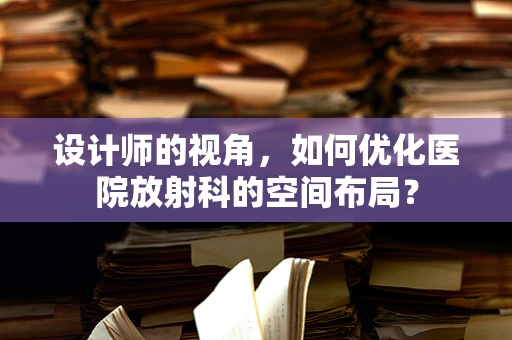 设计师的视角，如何优化医院放射科的空间布局？