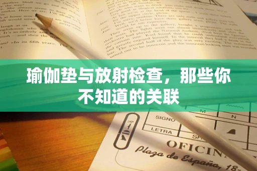 瑜伽垫与放射检查，那些你不知道的关联