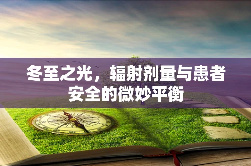 冬至之光，辐射剂量与患者安全的微妙平衡