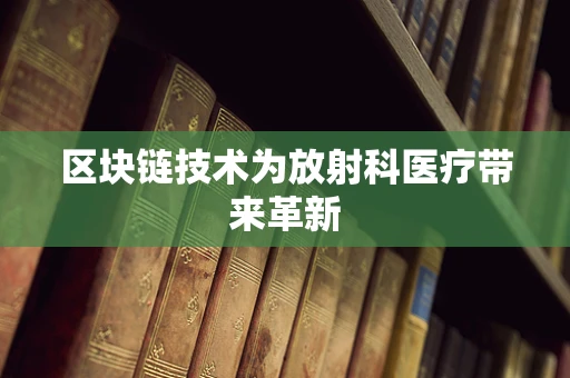 区块链技术为放射科医疗带来革新