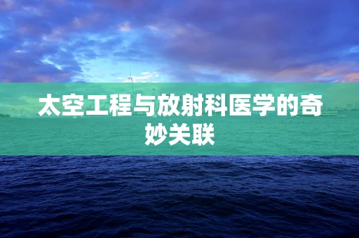 太空工程与放射科医学的奇妙关联