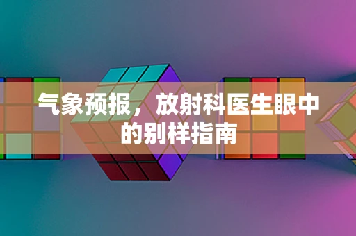 气象预报，放射科医生眼中的别样指南