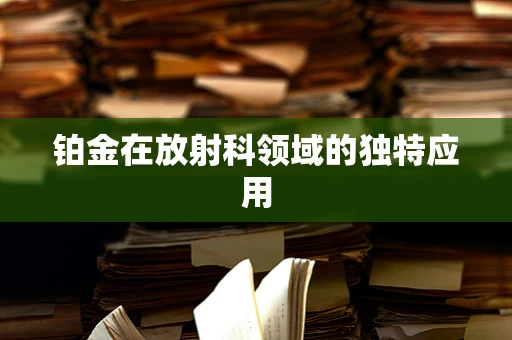 铂金在放射科领域的独特应用