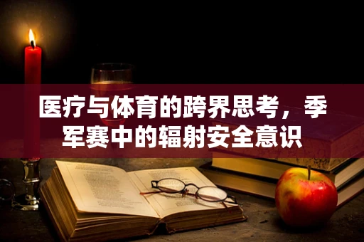 医疗与体育的跨界思考，季军赛中的辐射安全意识